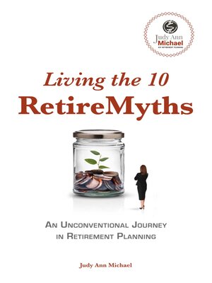 cover image of Living the 10 Retiremyths: an Unconventional Journey in Retirement Planning